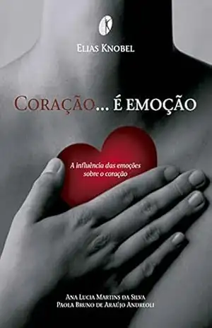 Coração é emoção – A influência das emoções sobre o coração (eBook) – Elias Knobel