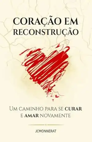 Coração em Reconstrução: Um Caminho Para Se Curar e Amar Novamente – Jean Carlos Monnerat