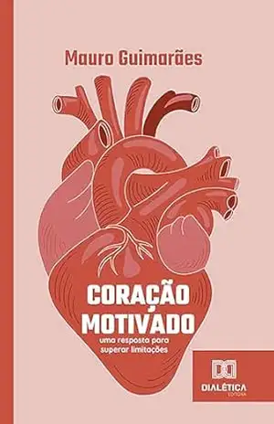 Coração Motivado: uma resposta para superar limitações – Mauro Guimarães