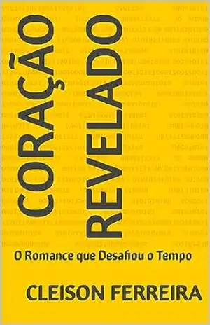Coração Revelado: O Romance que Desafiou o Tempo – Cleison Ferreira