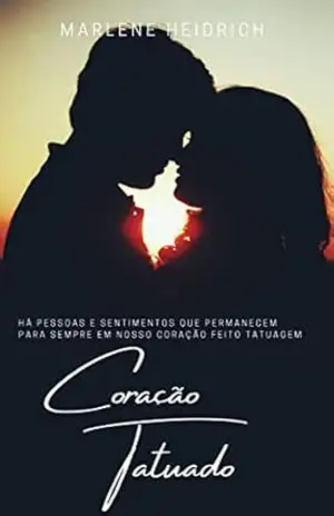 CORAÇÃO TATUADO: UM ROMANCE REAL – MARLENE HEIDRICH CORAÇÃO TATUADO: UM ROMANCE REAL – MARLENE HEIDRICH