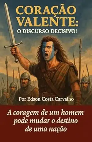 Capa do livro Coração valente – O discurso decisivo!: A coragem de um homem pode mudar o destino de uma nação - Edson Costa Carvalho