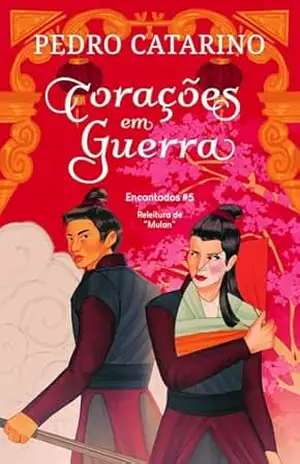 Corações em Guerra: Uma Releitura de Mulan (Encantados Livro 5) – Pedro Catarino