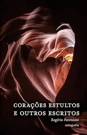 Corações estultos e outros escritos – Rogério Parentoni Corações estultos e outros escritos – Rogério Parentoni