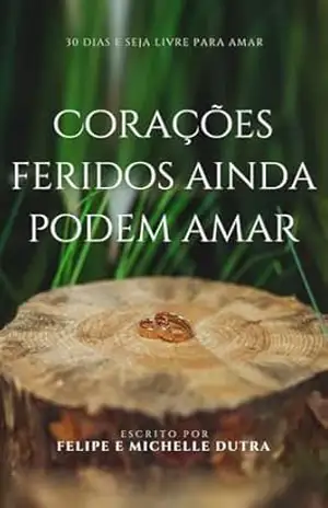 Corações Feridos Ainda Podem Amar: 30 Dias e seja livre par amar – Michelle Dutra Corações Feridos Ainda Podem Amar: 30 Dias e seja livre par amar – Michelle Dutra