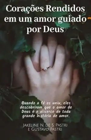 Corações Rendidos Em: Um Amor Guiado Por Deus – Jakeline N. S. De Pastri