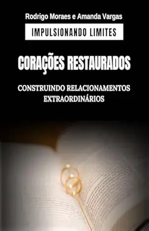 Corações Restaurados – Construindo Relacionamentos Extraordinários (IMPULSIONANDO LIMITES) – Rodrigo Moraes
