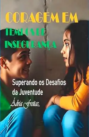 CORAGEM EM TEMPOS DE INSEGURANÇA: SUPERANDO OS DESAFIOS DA JUVENTUDE (1) – ÁDRIA  FREITAS