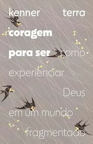 Coragem para ser: Como experienciar Deus em um mundo fragmentado – Kenner Terra
