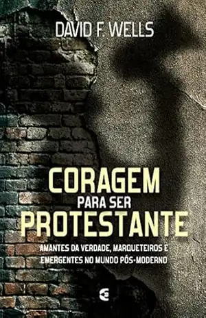 Coragem para ser protestante – David Wells Coragem para ser protestante – David Wells
