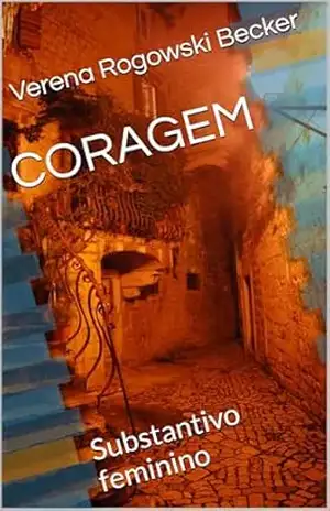 CORAGEM: Substantivo feminino – Verena Rogowski Becker CORAGEM: Substantivo feminino – Verena Rogowski Becker