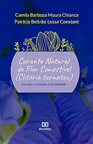 Capa do livro Corante natural de flor comestível (Clitória ternatea): extração e avaliação da estabilidade - Camila Barboza Moura Chianca