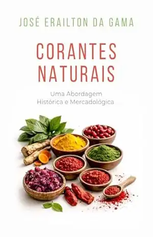 Corantes Naturais: Uma Abordagem Histórica e Mercadológica – José Erailton  da Gama