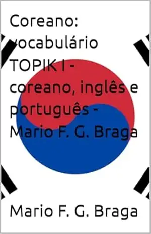 Coreano: vocabulário TOPIK I – coreano, inglês e português – Mario F. G. Braga – Mario F. G. Braga