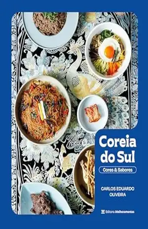 Coreia do Sul: Cores & Sabores – Carlos Eduardo Oliveira Coreia do Sul: Cores & Sabores – Carlos Eduardo Oliveira