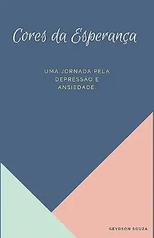 Capa do livro CORES DA ESPERANÇA: UMA JORNADA PELA DEPRESSÃO E ANSIEDADE - Geydson Souza