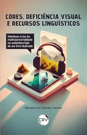 Cores, deficiência visual e figuras de linguagem: Interfaces à luz da multissensorialidade na audiodescrição de um livro ilustrado – Adriana da Paixão Santos