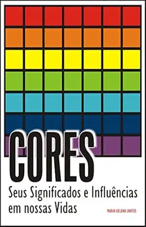 CORES: Seus Significados e Influências em nossas Vidas – Maria Helena Santos