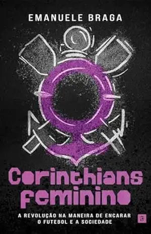 Corinthians Feminino: A revolução na maneira de encarar o futebol e a sociedade – Emanuele Braga Corinthians Feminino: A revolução na maneira de encarar o futebol e a sociedade – Emanuele Braga