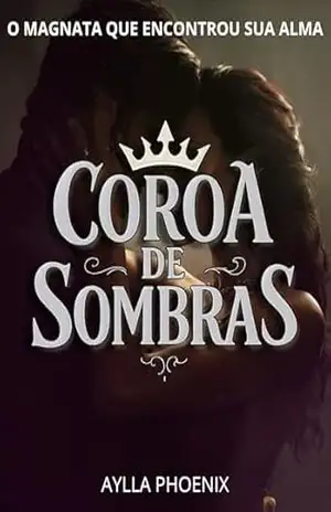 Coroa de Sombras: O Magnata que Encontrou sua Alma: O homem mais poderoso da mídia. A terapeuta que não tem medo dele. Uma jornada para encontrar a alma perdida. Livro 3 Trilogia Império Carmesin – Aylla Phoenix