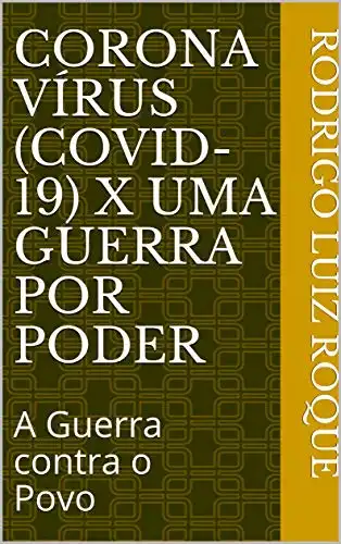 Baixar CORONA VÍRUS (Covid–19) x Uma Guerra por Poder: A Guerra contra o Povo (Inicio Livro 1) pdf, epub, mobi, eBook