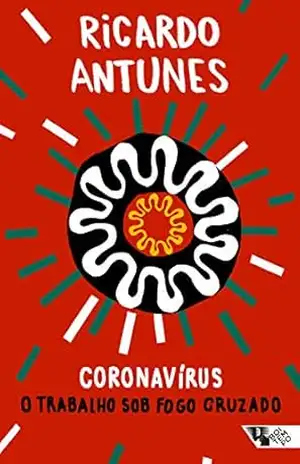 Coronavírus: O trabalho sob fogo cruzado (Pandemia Capital) – Ricardo Antunes