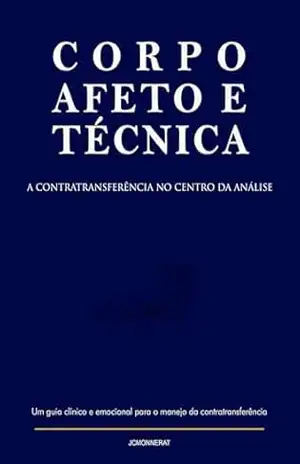 Corpo, Afeto e Técnica: A Contratransferência no Centro da Análise (Psicanálise Descomplicada) – Jean Carlos Monnerat