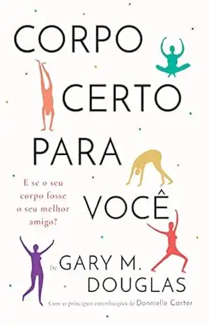 Corpo Certo Para Você – Gary M. Douglas