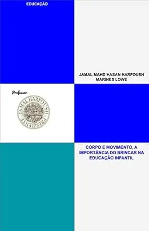 CORPO E MOVIMENTO, A IMPORT NCIA DO BRINCAR NA EDUCAÇÃO INFANTIL: EDUCAÇÃO – JAMAL MAHD HASAN HARFOUSH