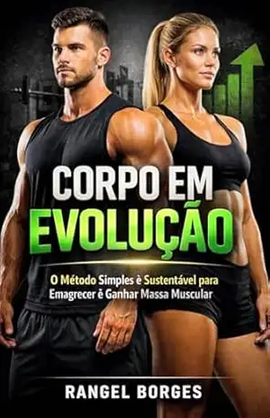 Corpo em Evolução: O Método Simples e Sustentável para Emagrecer e Ganhar Massa Muscular – Rangel  Borges
