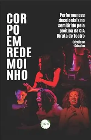 Capa do livro Corpo em redemoinho: Performances decoloniais no semiárido pela poética da Cia Biruta de Teatro - Cristiane Crispim