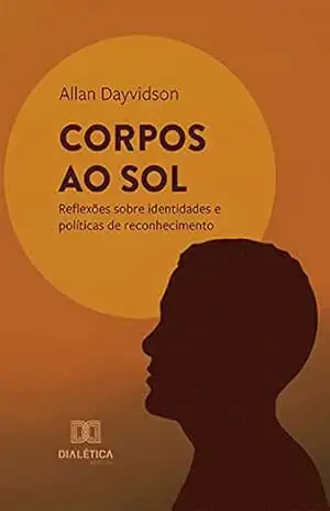 Corpos ao Sol: reflexões sobre identidades e políticas de reconhecimento – Allan Dayvidson Corpos ao Sol: reflexões sobre identidades e políticas de reconhecimento – Allan Dayvidson
