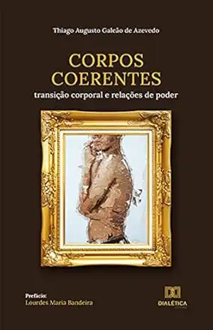 Corpos coerentes: transição corporal e relações de poder – Thiago Augusto Galeão de Azevedo Corpos coerentes: transição corporal e relações de poder – Thiago Augusto Galeão de Azevedo
