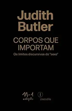 Corpos que importam: os limites discursivos do ”sexo” – Judith Butler Corpos que importam: os limites discursivos do ”sexo” – Judith Butler