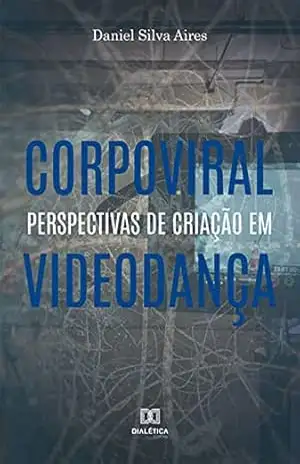 Corpoviral: perspectivas de criação em videodança – Daniel Silva Aires