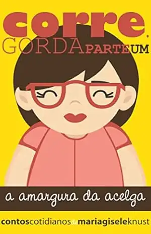 Corre, gorda – Parte Um: A amargura da acelga – Maria Gisele Knust