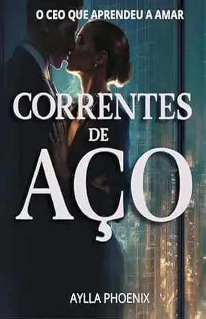 Capa do livro Correntes de Aço: O CEO que Aprendeu a Amar: Uma torre de vidro. Um homem de aço. Uma mulher que pode derrubar ambos. Livro 1 Império Carmesin - Aylla Phoenix