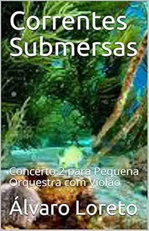 Correntes Submersas: Concerto 2 para Pequena Orquestra com Violão – Álvaro Loreto