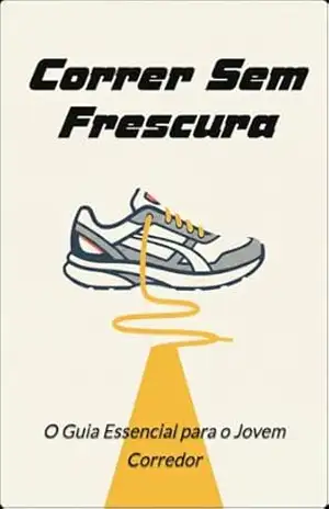 Correr Sem Frescura: O Guia Essencial para o Jovem Corredor: Técnicas, Treinos e Mentalidade para Iniciantes na Corrida de Rua – Rodrigo  Schmoeller