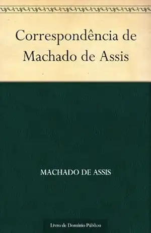 Correspondência de Machado de Assis – Machado de Assis Correspondência de Machado de Assis – Machado de Assis