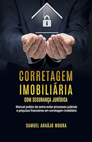 Capa do livro CORRETAGEM IMOBILIARIA COM SEGURANÇA JURIDICA: Manual Prático de Como Evitar Processos Judiciais e Prejuízos Financeiros em Corretagem Imobiliária - Samuel Moura