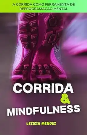 Corrida & Mindfulness: A corrida como ferramenta de reprogramação mental – Leticia  Mendez