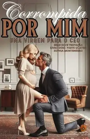Capa do livro Corrompida por mim: parte quatro: Uma virgem para o CEO (Doce tentação Livro 9) - Sophia Montenegro