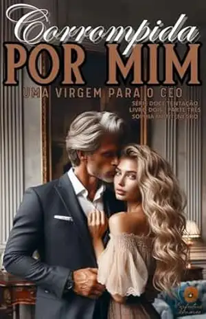 Corrompida por mim: Parte Três: Uma virgem para o CEO (Doce tentação Livro 8) – Sophia Montenegro