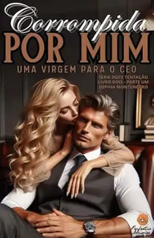 Corrompida por mim: Parte Um: Uma virgem para o CEO (Doce tentação Livro 6) – Sophia  Montenegro