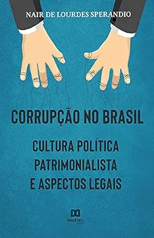 Corrupção no Brasil: cultura política patrimonialista e aspectos legais - Nair de Lourdes Sperandio-Santos Corrupção no Brasil: cultura política patrimonialista e aspectos legais - Nair de Lourdes Sperandio-Santos