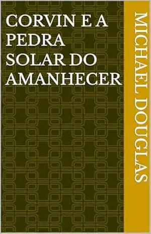 Corvin e a Pedra Solar do Amanhecer – Michael Douglas