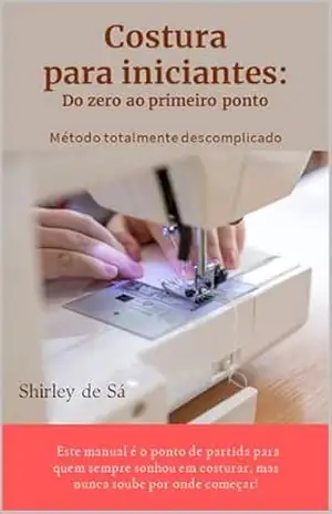 Costura para iniciantes: Do Zero ao primeiro ponto – Shirley de Sá Costura para iniciantes: Do Zero ao primeiro ponto – Shirley de Sá