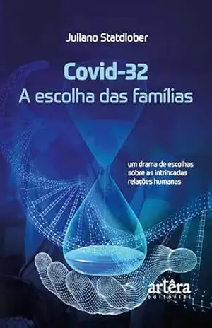 Covid–32 – A Escolha das Famílias: Um Drama de Escolhas Sobre as Intrincadas Relações Humanas – Juliano Statdlober