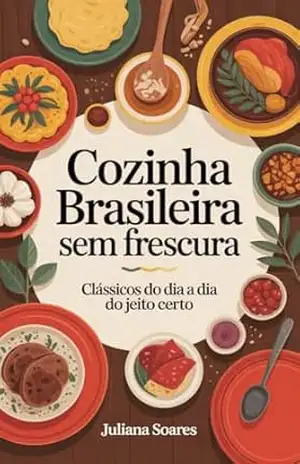 Cozinha Brasileira Sem Frescura — clássicos do dia a dia do jeito certo – Juliana Soares
